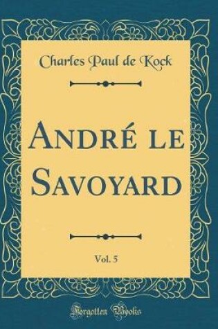 Cover of André le Savoyard, Vol. 5 (Classic Reprint)