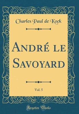 Book cover for André le Savoyard, Vol. 5 (Classic Reprint)