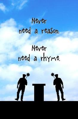 Book cover for Never Need a Reason. Never Need a Rhyme.