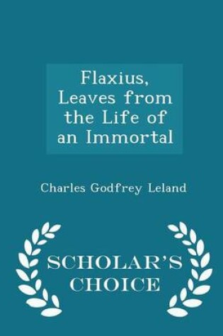 Cover of Flaxius, Leaves from the Life of an Immortal - Scholar's Choice Edition