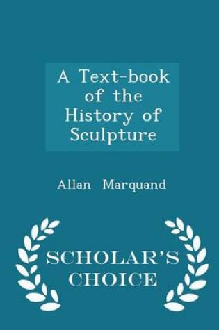 Cover of A Text-Book of the History of Sculpture - Scholar's Choice Edition