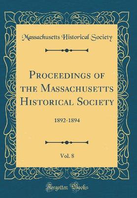 Book cover for Proceedings of the Massachusetts Historical Society, Vol. 8: 1892-1894 (Classic Reprint)