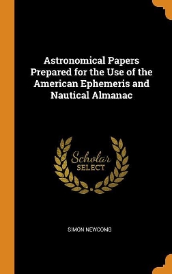 Book cover for Astronomical Papers Prepared for the Use of the American Ephemeris and Nautical Almanac