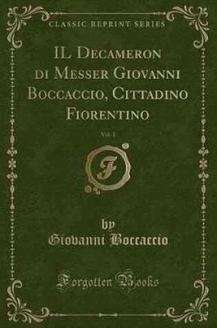 Cover of Il Decameron Di Messer Giovanni Boccaccio, Cittadino Fiorentino, Vol. 1 (Classic Reprint)