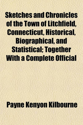 Book cover for Sketches and Chronicles of the Town of Litchfield, Connecticut, Historical, Biographical, and Statistical; Together with a Complete Official