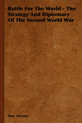 Cover of Battle For The World - The Strategy And Diplomacy Of The Second World War