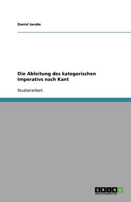 Book cover for Die Ableitung des kategorischen Imperativs nach Kant