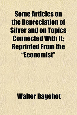 Book cover for Some Articles on the Depreciation of Silver and on Topics Connected with It; Reprinted from the "Economist"