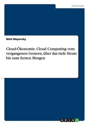 Book cover for Cloud-OEkonomie. Cloud Computing vom vergangenen Gestern, uber das tiefe Heute bis zum fernen Morgen