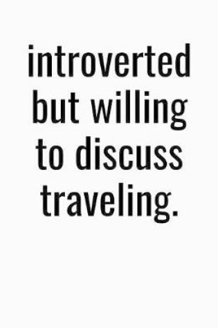 Cover of Introverted But Willing To Discuss Traveling