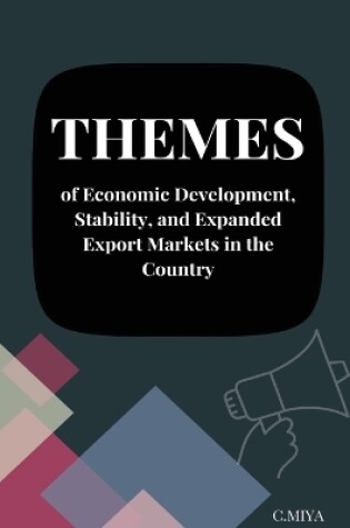 Cover of Themes of Economic Development Stability and Expanded Export Markets in the Country