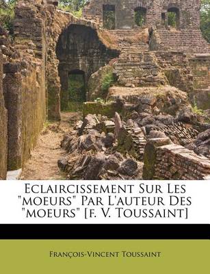 Book cover for Eclaircissement Sur Les Moeurs Par L'Auteur Des Moeurs [F. V. Toussaint]