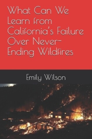 Cover of What Can We Learn from California's Failure Over Never-Ending Wildfires