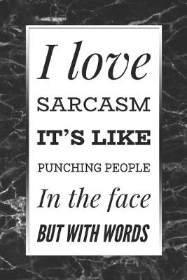 Book cover for I Love Sarcasm, It's Like Punching People In The Face But With Words