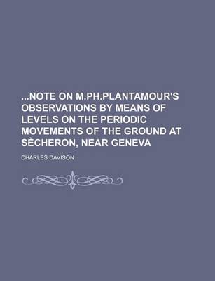 Book cover for Note on M.PH.Plantamour's Observations by Means of Levels on the Periodic Movements of the Ground at Secheron, Near Geneva