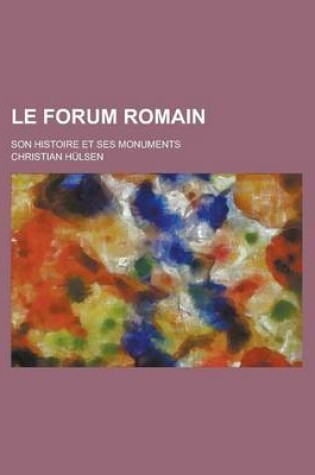 Cover of Le Forum Romain; Son Histoire Et Ses Monuments