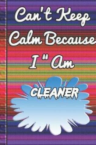 Cover of Can't Keep Calm Because I Am A Cleaner