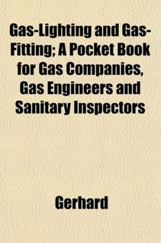 Cover of Gas-Lighting and Gas-Fitting; A Pocket Book for Gas Companies, Gas Engineers and Sanitary Inspectors