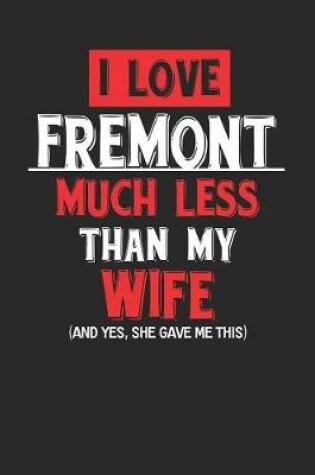 Cover of I Love Fremont Much Less Than My Wife (and Yes, She Gave Me This)