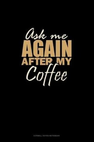 Cover of Ask Me Again After My Coffee