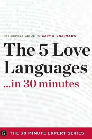 Cover of The Five Love Languages ...in 30 Minutes - The Expert Guide to Gary D Chapman's Critically Acclaimed Book.