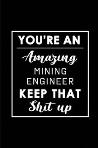 Cover of You're An Amazing Mining Engineer. Keep That Shit Up.