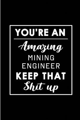 Book cover for You're An Amazing Mining Engineer. Keep That Shit Up.