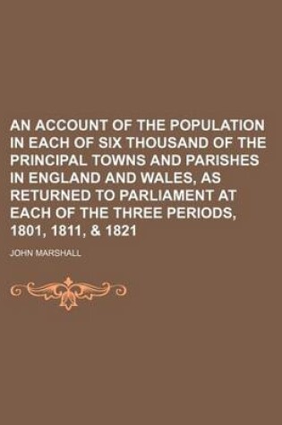 Cover of An Account of the Population in Each of Six Thousand of the Principal Towns and Parishes in England and Wales, as Returned to Parliament at Each of T