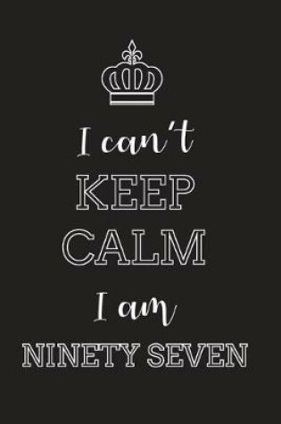 Cover of I Can't Keep Calm I Am Ninety Seven