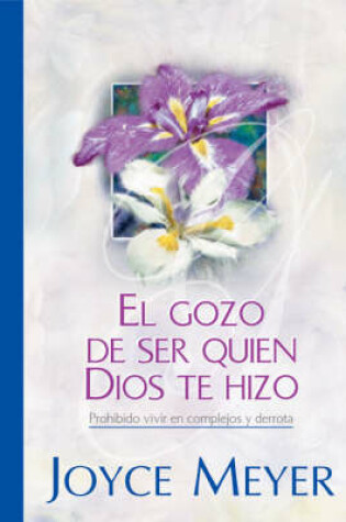 Cover of El Gozo De Ser Quien Dios Te Hizo