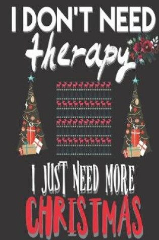 Cover of I Don't Need Therapy I Just Need More Christmas