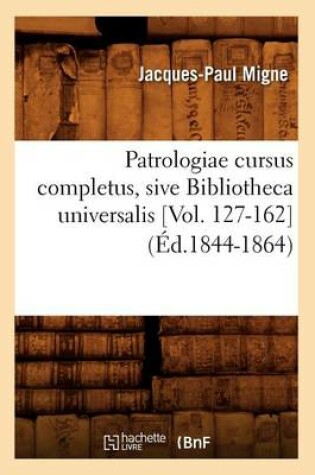 Cover of Patrologiae Cursus Completus, Sive Bibliotheca Universalis [Vol. 127-162] (Ed.1844-1864)