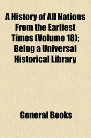 Cover of A History of All Nations from the Earliest Times Volume 18; Being a Vniversal Historical Library