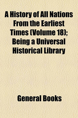 Book cover for A History of All Nations from the Earliest Times Volume 18; Being a Vniversal Historical Library