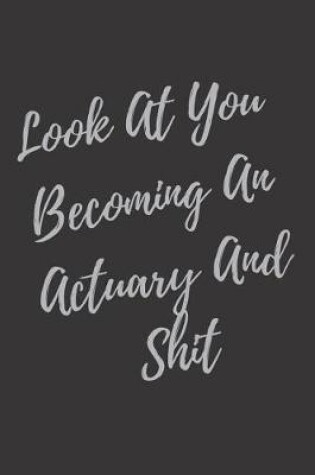 Cover of Look At You Becoming An Actuary And Shit