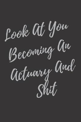 Book cover for Look At You Becoming An Actuary And Shit