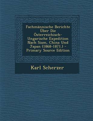 Book cover for Fachmannische Berichte Uber Die Osterreichisch-Ungarische Expedition Nach Siam, China Und Japan (1868-1871.) - Primary Source Edition