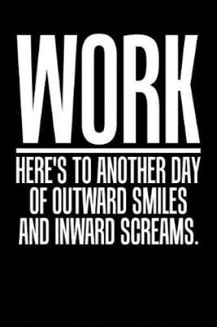 Cover of Work. Here's to Another Day of Outward Smiles and Inward Screams