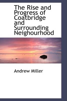 Book cover for The Rise and Progress of Coatbridge and Surrounding Neighourhood