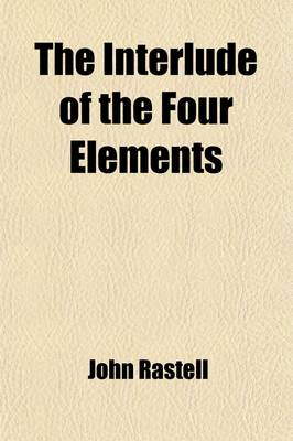 Book cover for The Interlude of the Four Elements; An Early Moral Play