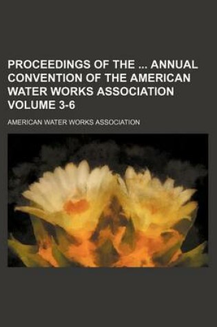Cover of Proceedings of the Annual Convention of the American Water Works Association Volume 3-6