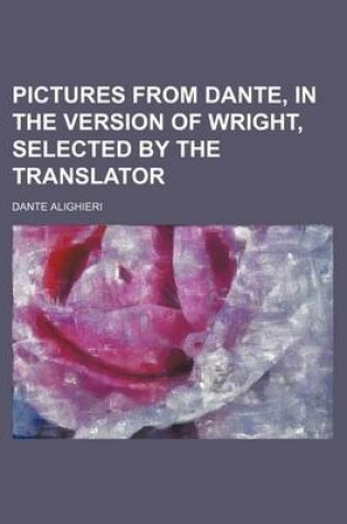 Cover of Pictures from Dante, in the Version of Wright, Selected by the Translator