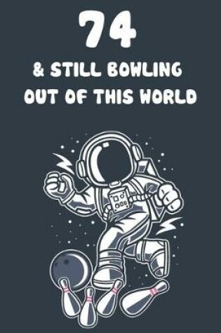 Cover of 74 & Still Bowling Out Of This World