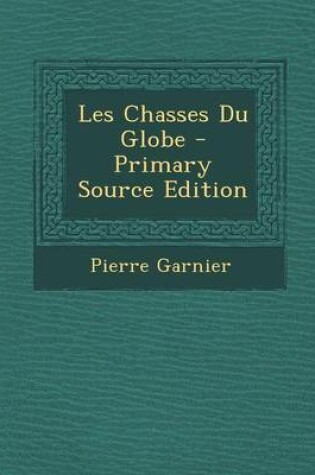 Cover of Les Chasses Du Globe - Primary Source Edition