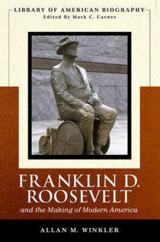 Cover of Franklin Delano Roosevelt and the Making of Modern America (Library of American Biography Series)