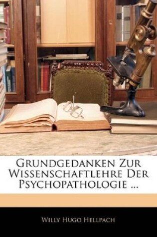 Cover of Grundgedanken Zur Wissenschaftlehre Der Psychopathologie ...