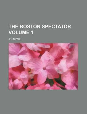 Book cover for The Boston Spectator Volume 1