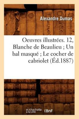 Book cover for Oeuvres Illustrees. 12, Blanche de Beaulieu Un Bal Masque Le Cocher de Cabriolet (Ed.1887)