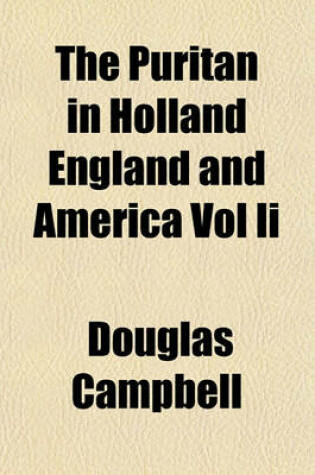 Cover of The Puritan in Holland England and America Vol II