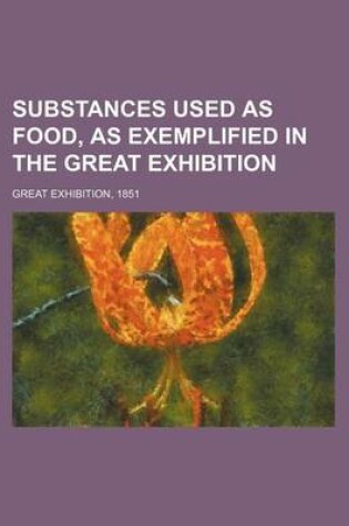 Cover of Substances Used as Food, as Exemplified in the Great Exhibition